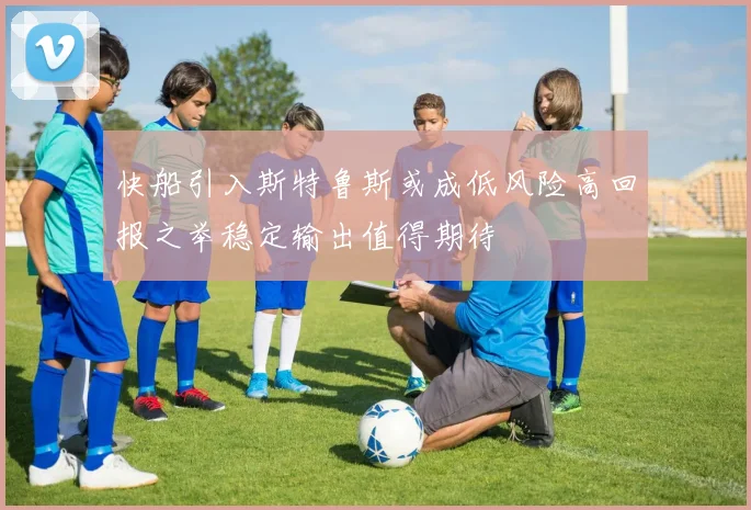 快船引入斯特鲁斯或成低风险高回报之举稳定输出值得期待